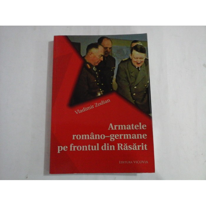    Armatele romano-germane pe frontul din Rasarit  -  Vladimir  ZODIAN (dedicatie si autograf)  